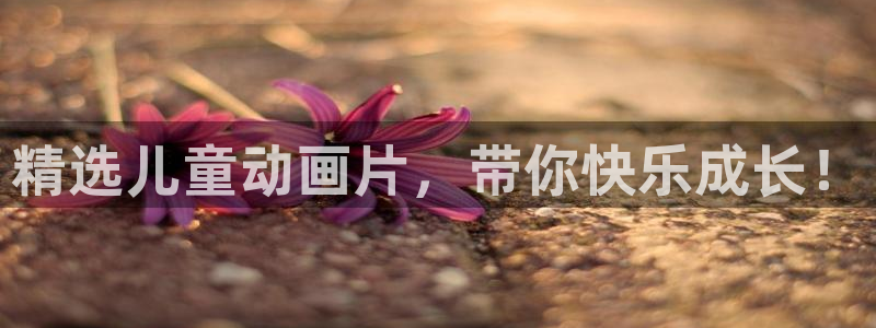 歪歪漫画下载动漫全免费：精选儿童动画片，带你快乐成长！