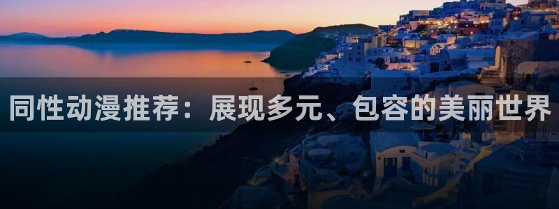 歪歪漫画专注动漫的门户网站：同性动漫推荐：展现多元、包容的美丽世界