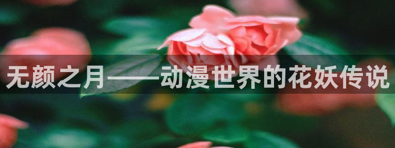 age漫画网：无颜之月——动漫世界的花妖传说