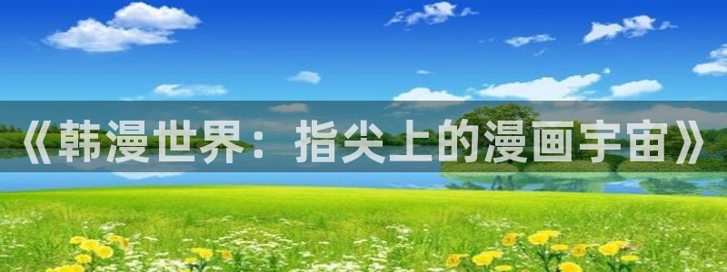 在线动画动漫下载歪歪漫画：《韩漫世界：指尖上的漫画宇宙》